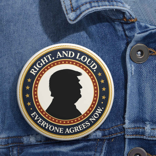 Right. And Loud. Everyone Agrees Now. Pinback Button