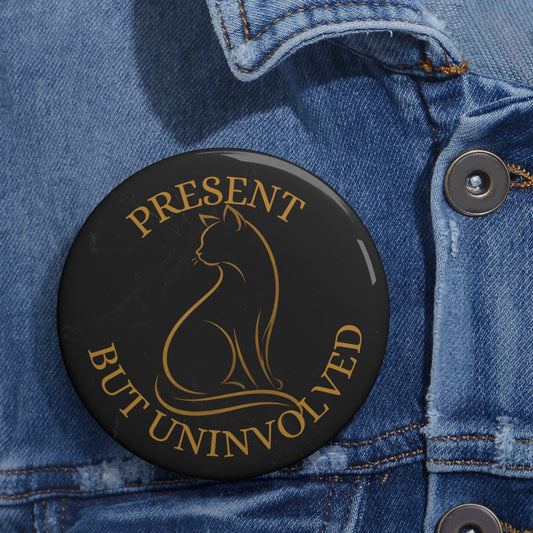 Present, But Uninvolved Pinback Button