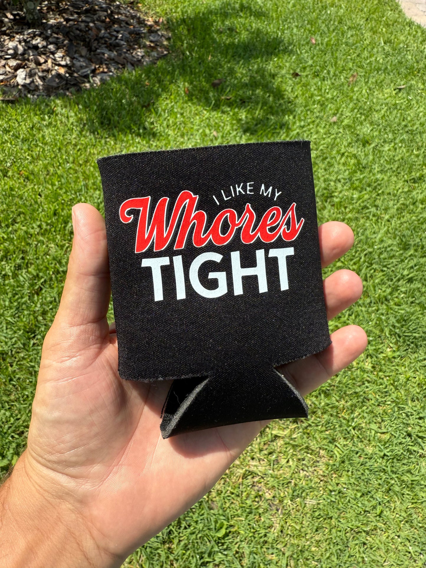 I Like My Whores Tight Koozie Can Cooler by Luckless Outfitters