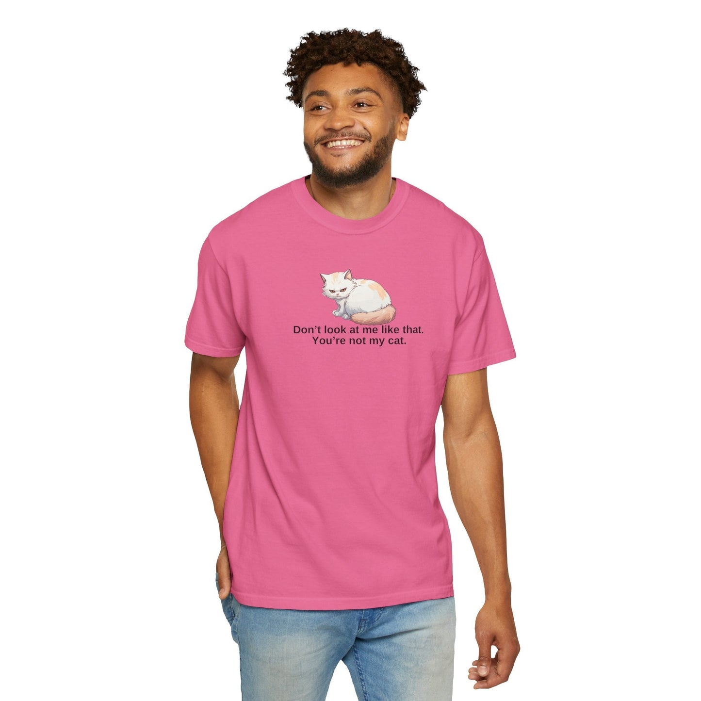 Don’t Look at Me Like That, You’re Not My Cat Unisex Garment-Dyed T-Shirt