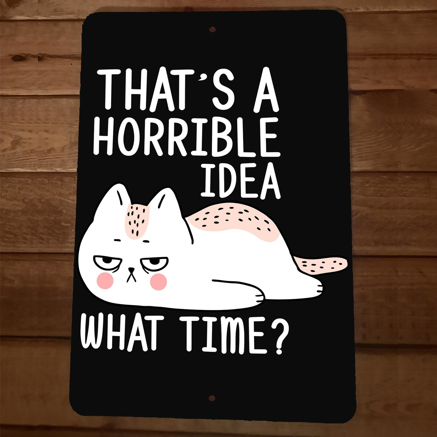 Thats a Horrible Idea What Time Cat 8x12 Metal Wall Sign Animal Poster
