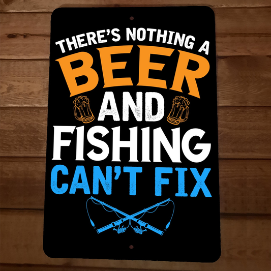 There's Nothing a Beer and Fishing Can't Fix 8x12 Inch Metal Wall Sign Garage Poster