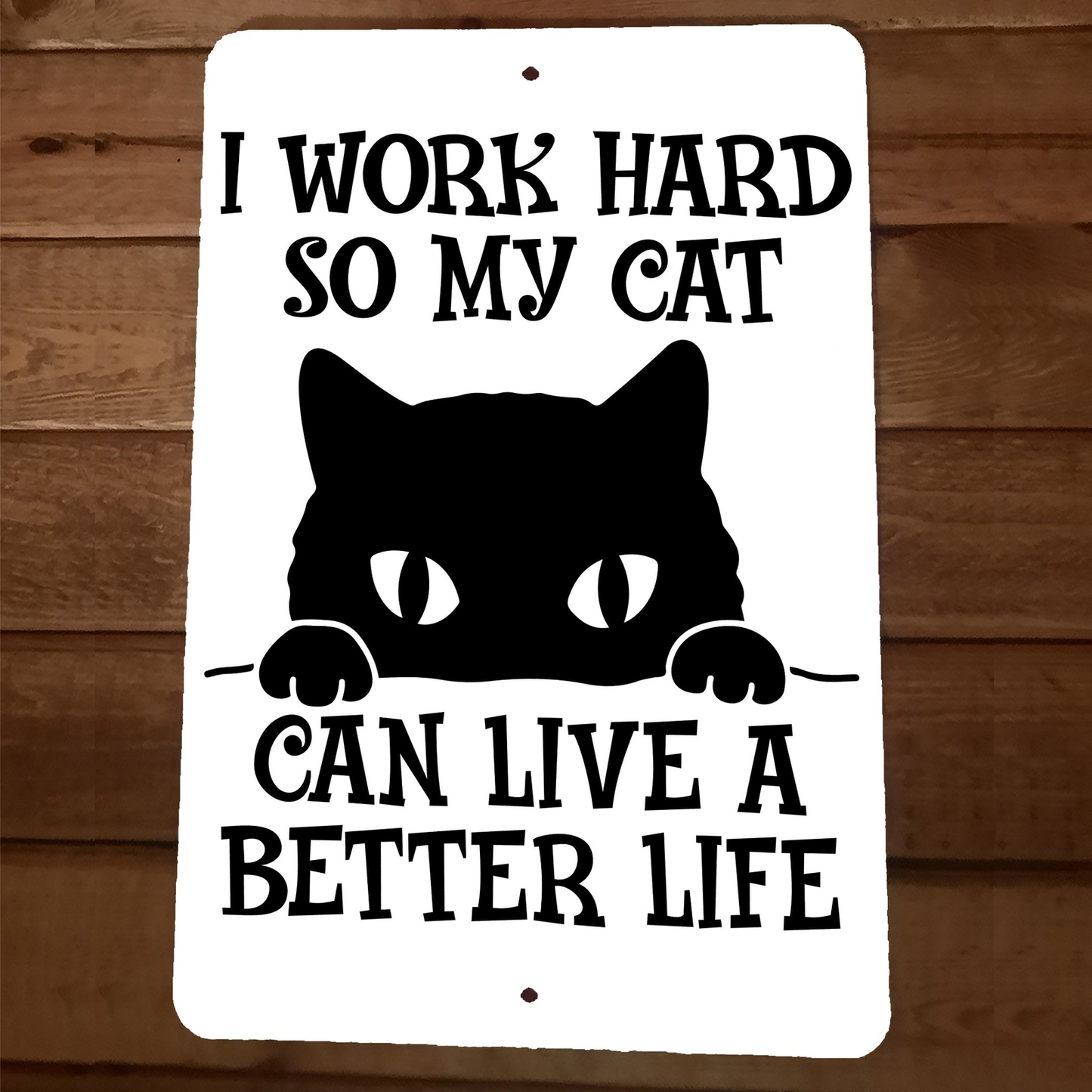 I Work Hard so my Cat Can Live a Better Life 8x12 Metal Wall Sign Animal Poster