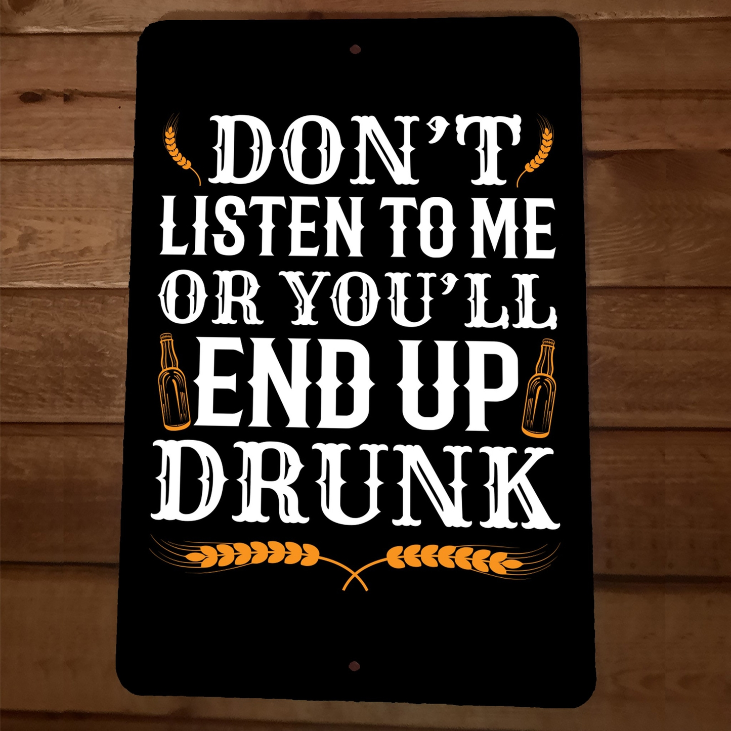 Dont Listen to Me or Youll End Up Drunk 8x12 Metal Wall Sign Bar Poster