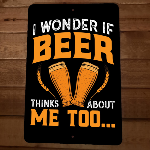 I Wonder if Beer Thinks About Me Too 8x12 Metal Wall Sign Bar Poster