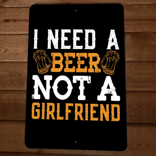 I Need a Beer Not a Girlfriend 8x12 Metal Wall Sign Bar Poster