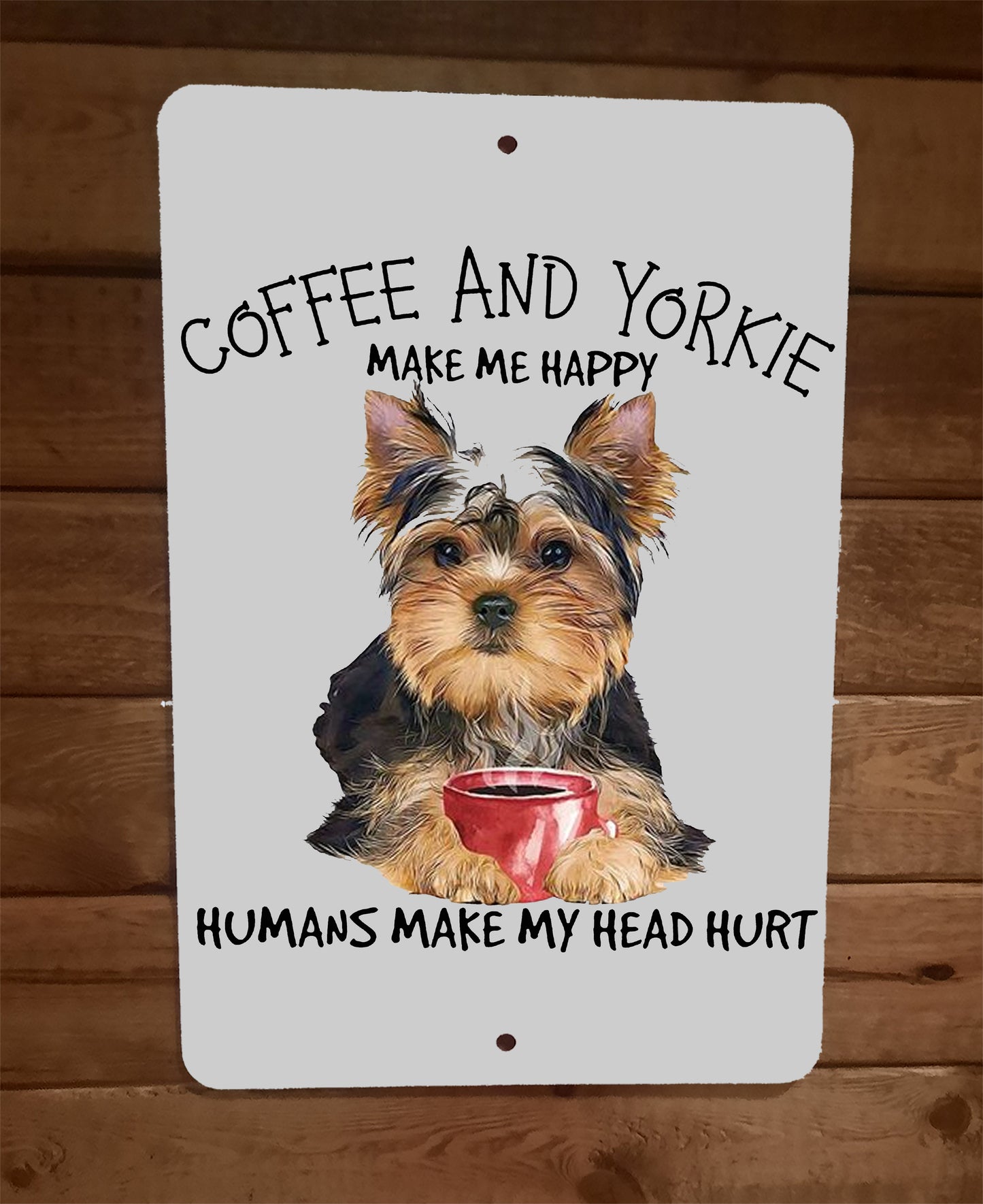 Coffee and Yorkie Dog Make Me Happy Humans Make My Head Hurt 8x12 Metal Wall Sign Animals