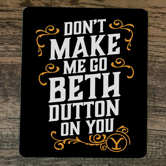 Mouse Pad Dont Make Me Go Beth Dutton on You