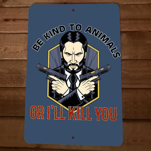 Be Kind to Animals or I Will Kill You John Wick 8x12 Metal Wall Sign Poster