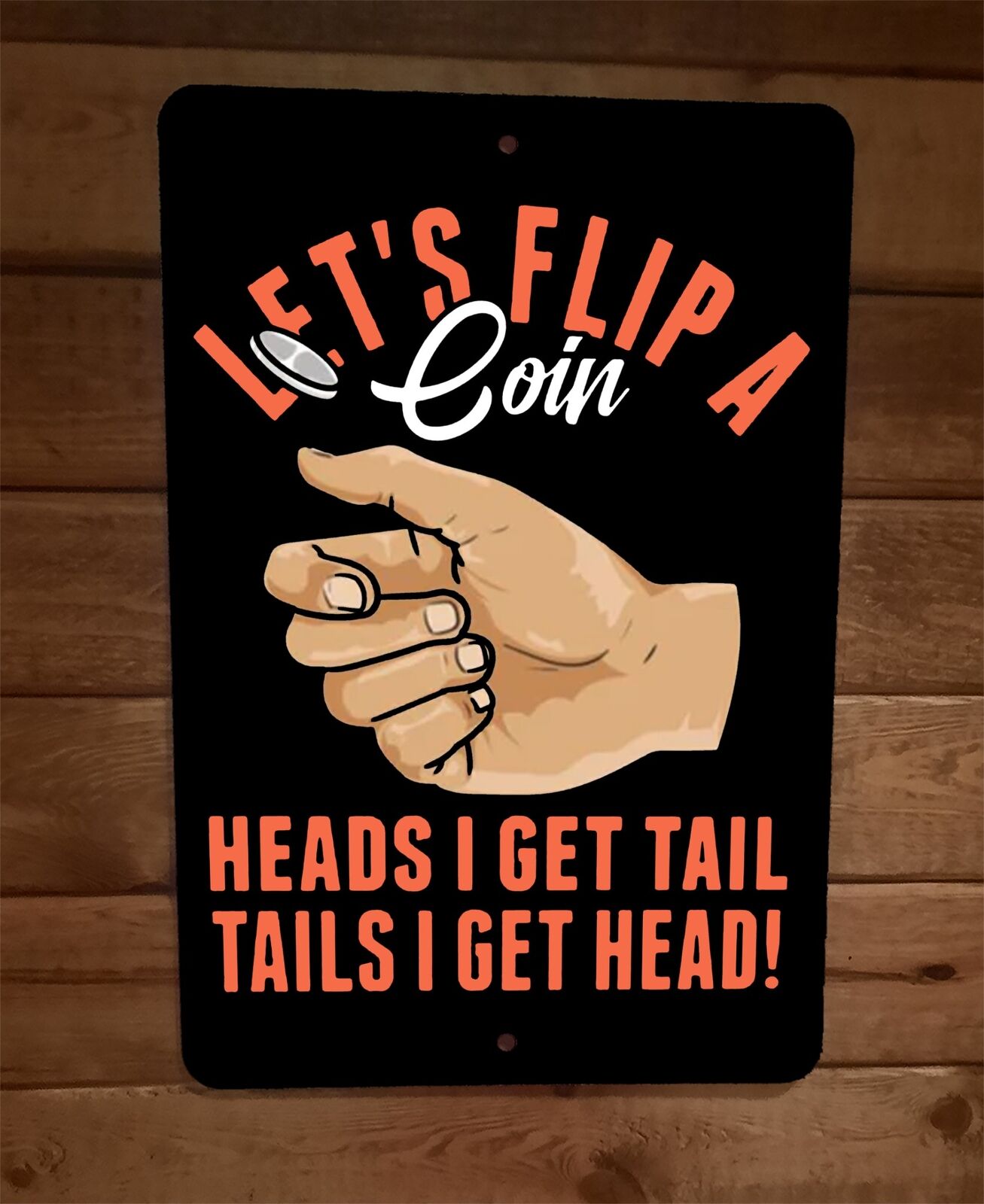 Lets Flip a Coin Heads I Get Tail Tails I Get Head 8x12 Metal Wall Sign