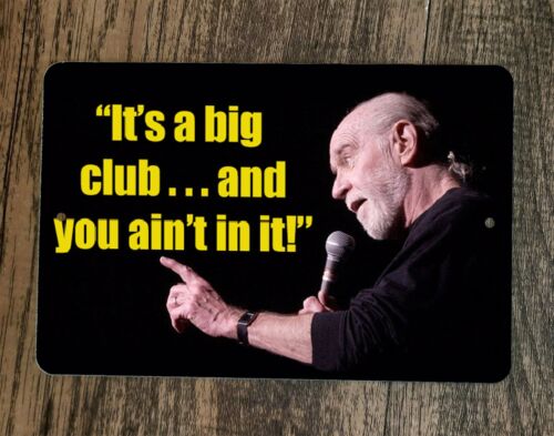 Its Big Club and You Ain't in it George Carlin Quote 8x12 Metal Wall Sign