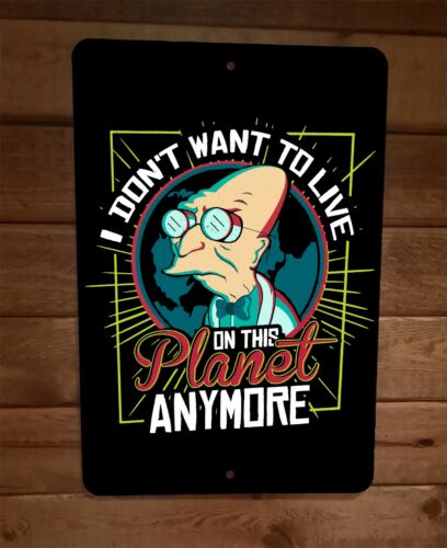 I Dont Want To Live on This Planet Anymore Futurama 8x12 Metal Wall Sign Poster