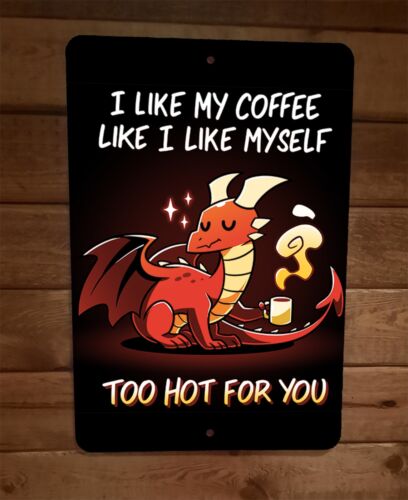 I Like My Coffee Like I Like Myself Too Hot For You Dragon 8x12 Metal Wall Sign