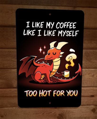 I Like My Coffee Like I Like Myself Too Hot For You Dragon 8x12 Metal Wall Sign