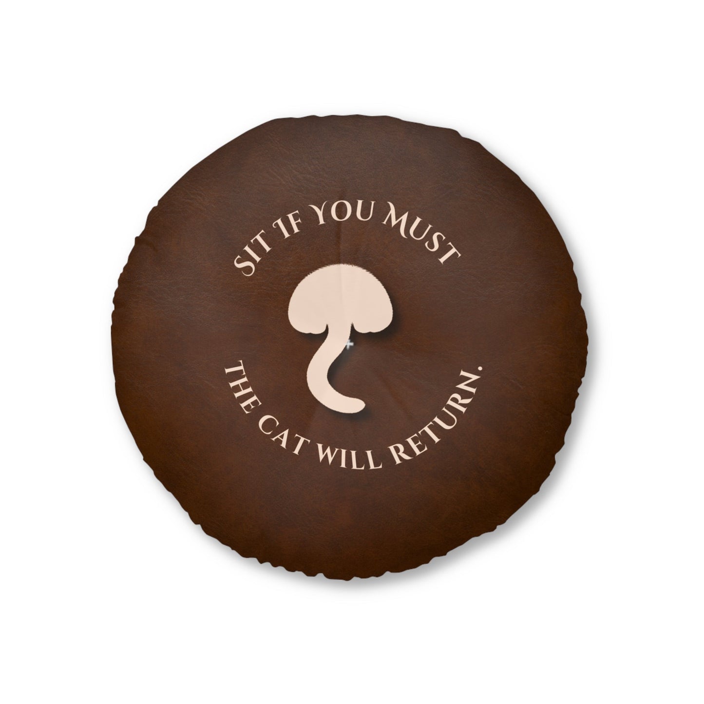 Sit If You Must. The Cat Will Return. Round Floor Pillow (Dry Humor Cat Cushion)