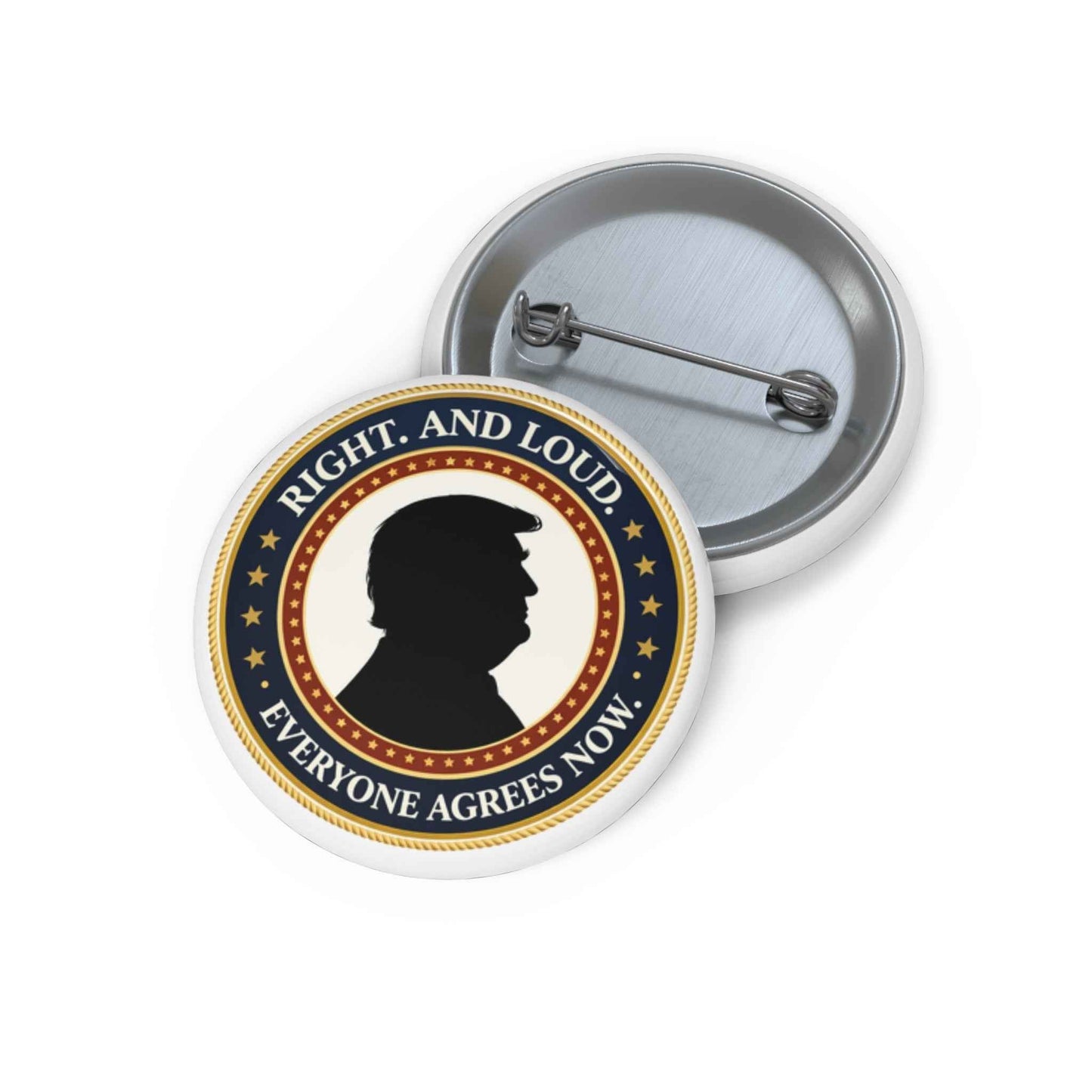 Right. And Loud. Everyone Agrees Now. Pinback Button