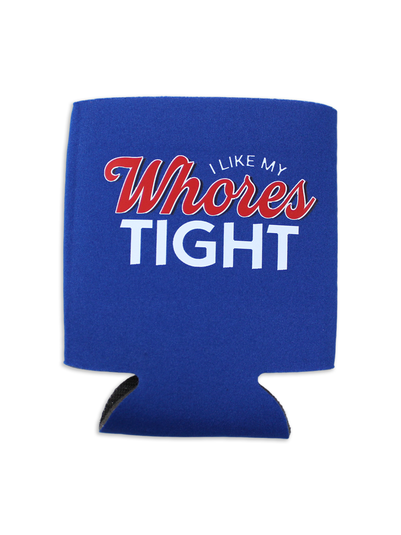 I Like My Whores Tight Koozie Can Cooler by Luckless Outfitters