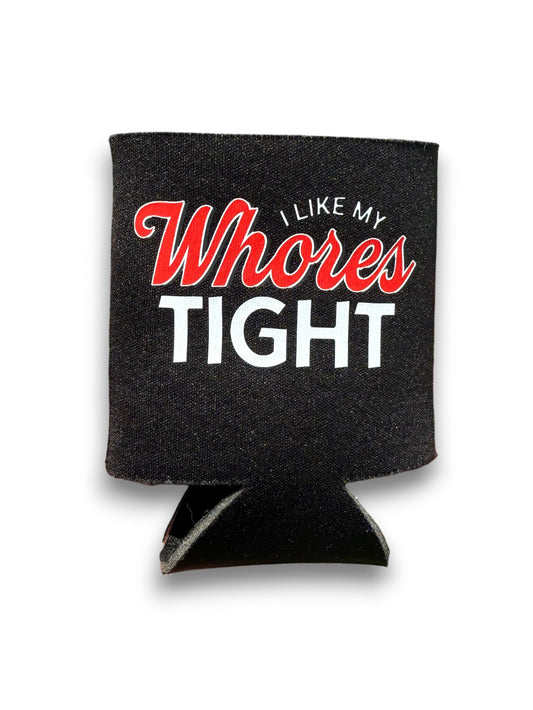 I Like My Whores Tight Koozie Can Cooler by Luckless Outfitters