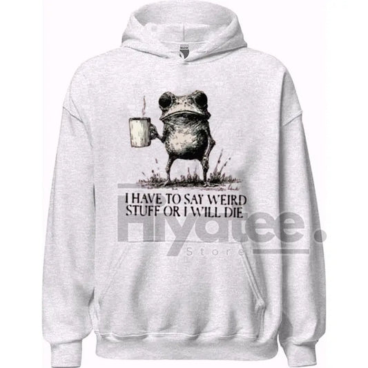 "I Have To Say Weird Stuff Or I Will Die" Hoodie
