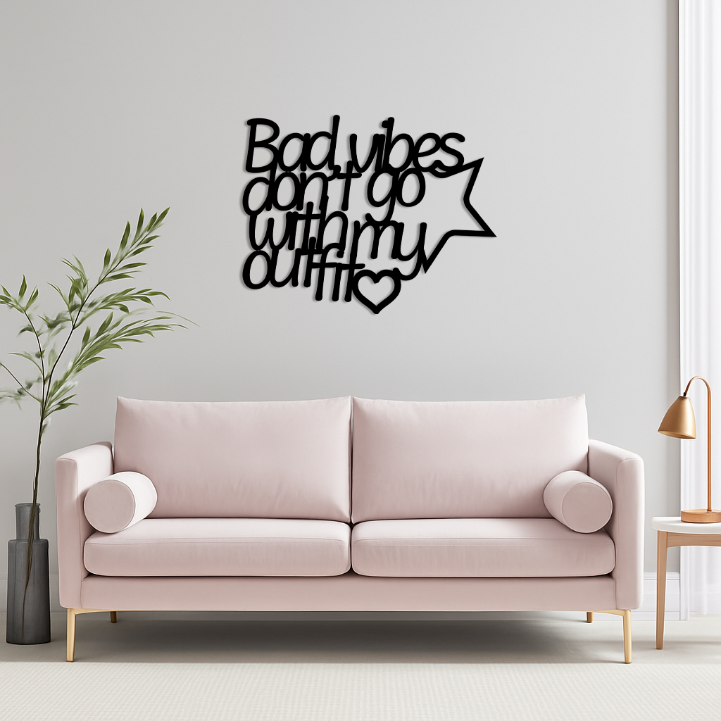 Bad Vibes Don’t Go With My Outfit Metal Wall Art – Modern Quote Design - KAFGP087