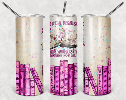 I Read Because This World Isn't Enough for Me 20 oz Skinny Tumbler