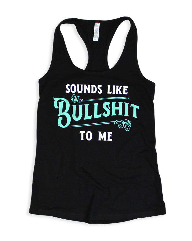 Sounds Like Bullshit To Me Women’s Black Racerback Tank Top by Luckless Outfitters