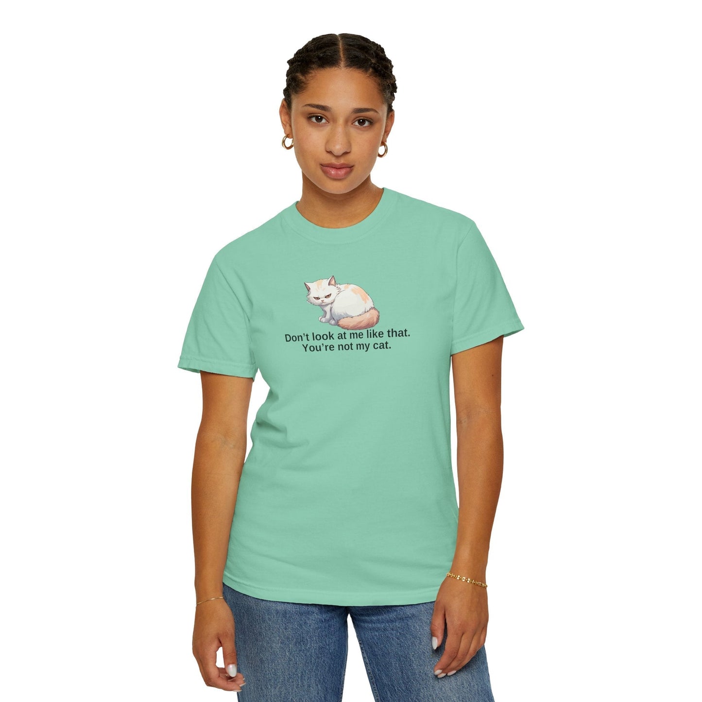 Don’t Look at Me Like That, You’re Not My Cat Unisex Garment-Dyed T-Shirt