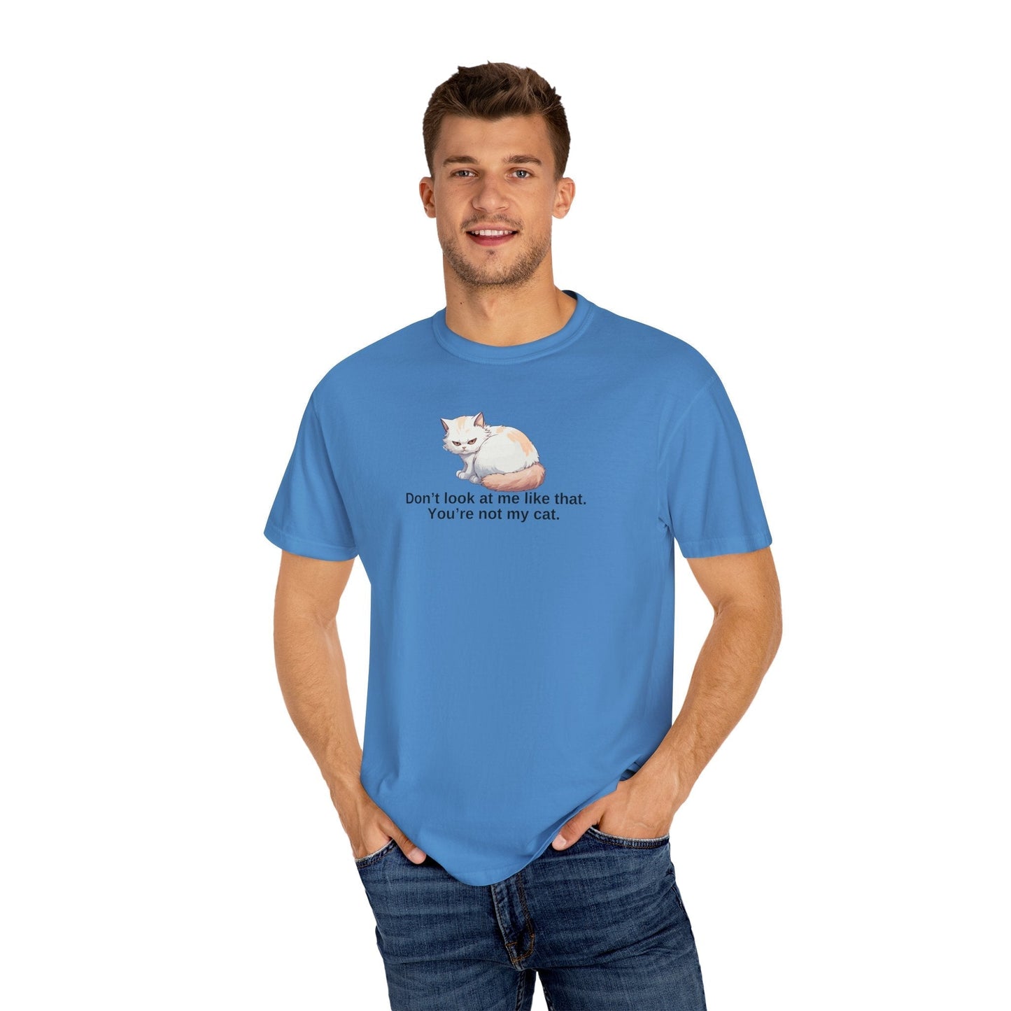 Don’t Look at Me Like That, You’re Not My Cat Unisex Garment-Dyed T-Shirt