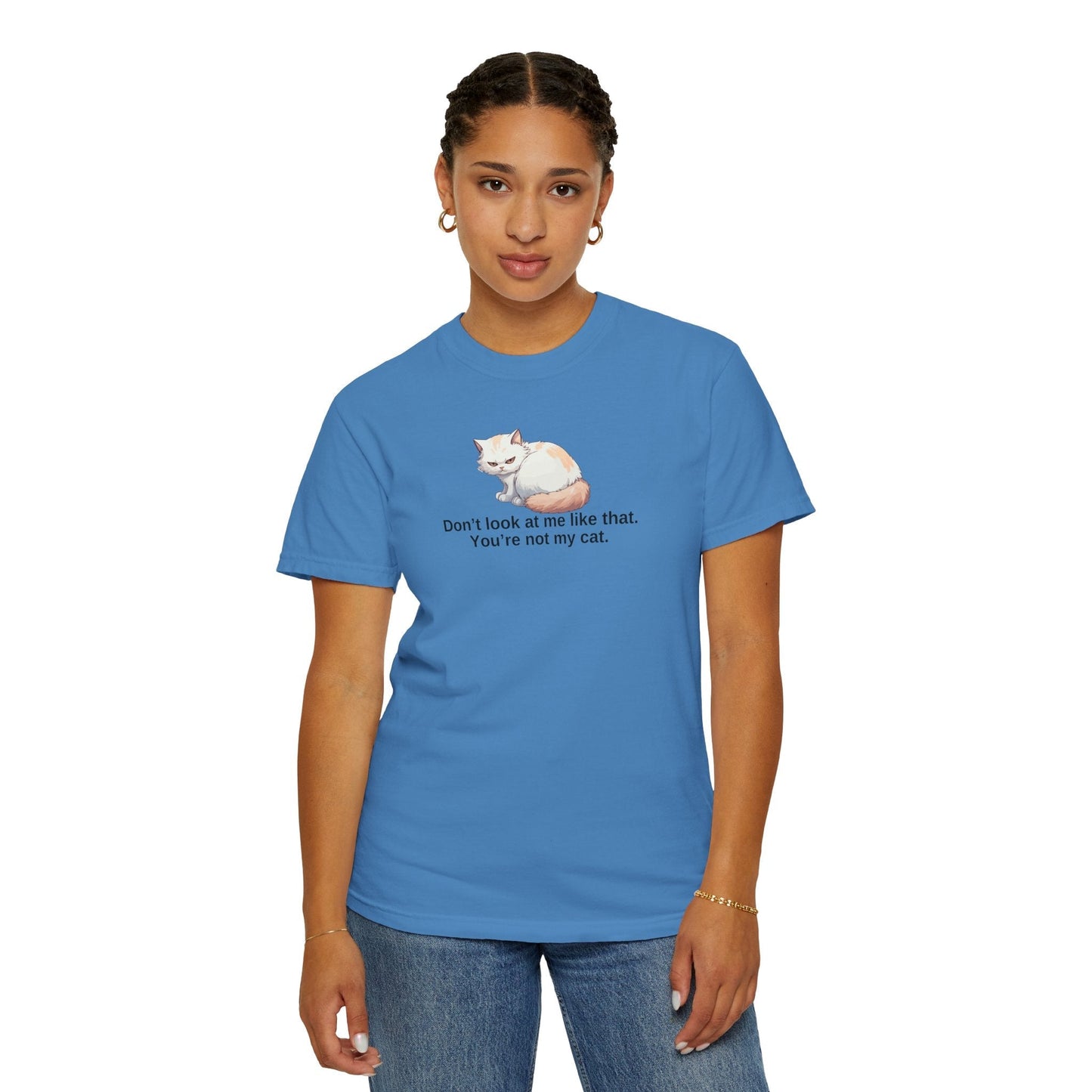 Don’t Look at Me Like That, You’re Not My Cat Unisex Garment-Dyed T-Shirt