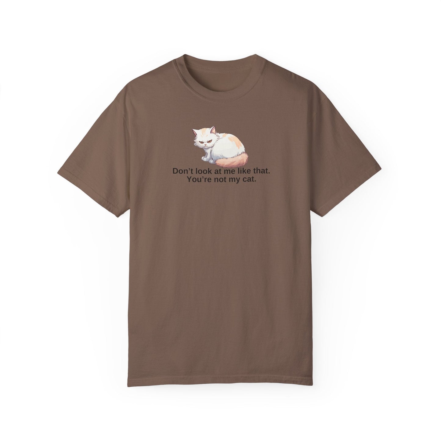 Don’t Look at Me Like That, You’re Not My Cat Unisex Garment-Dyed T-Shirt