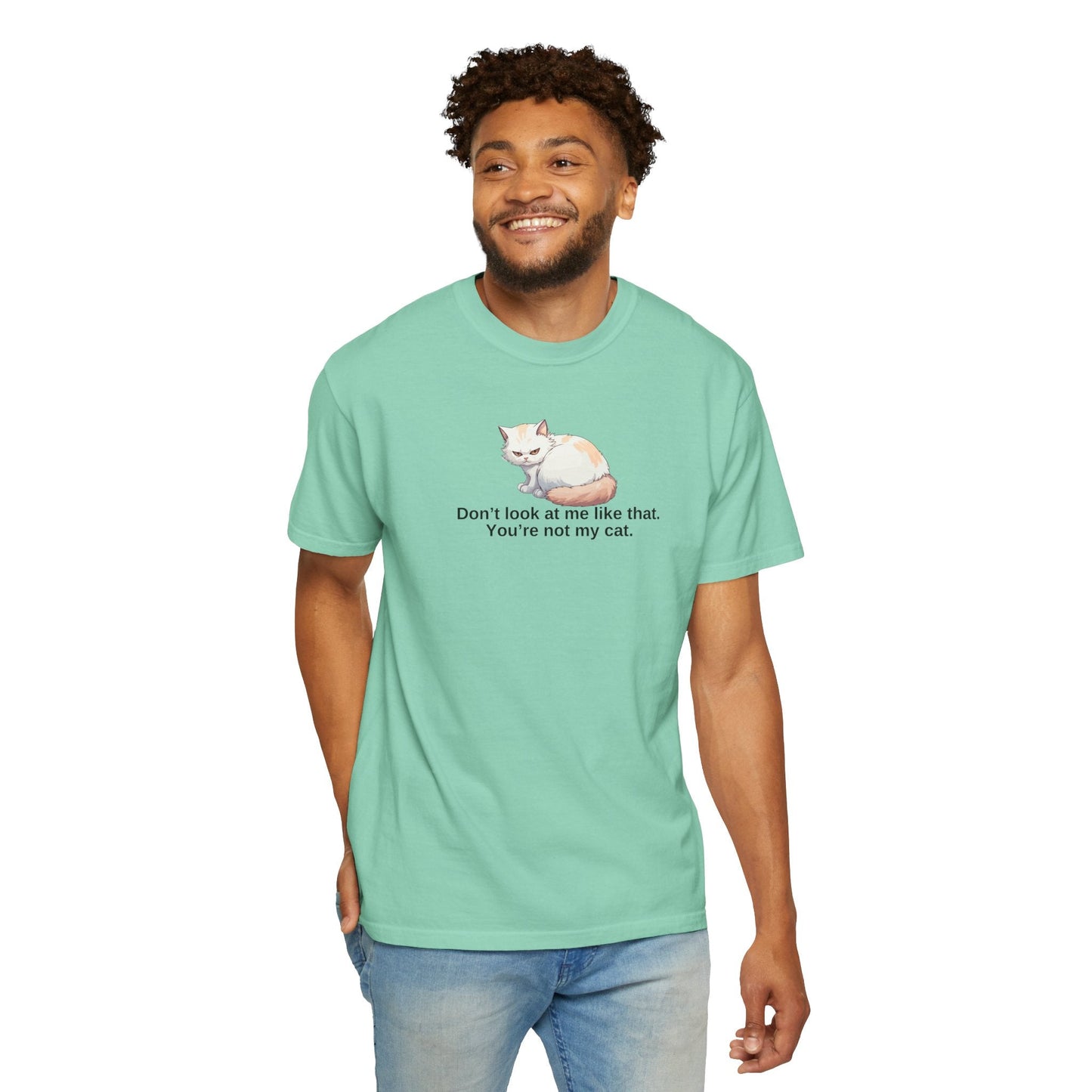 Don’t Look at Me Like That, You’re Not My Cat Unisex Garment-Dyed T-Shirt