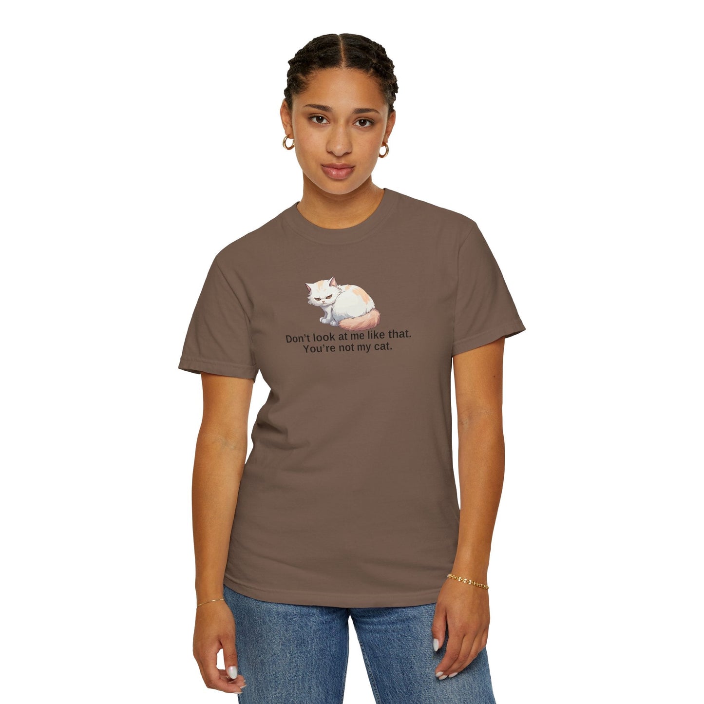Don’t Look at Me Like That, You’re Not My Cat Unisex Garment-Dyed T-Shirt