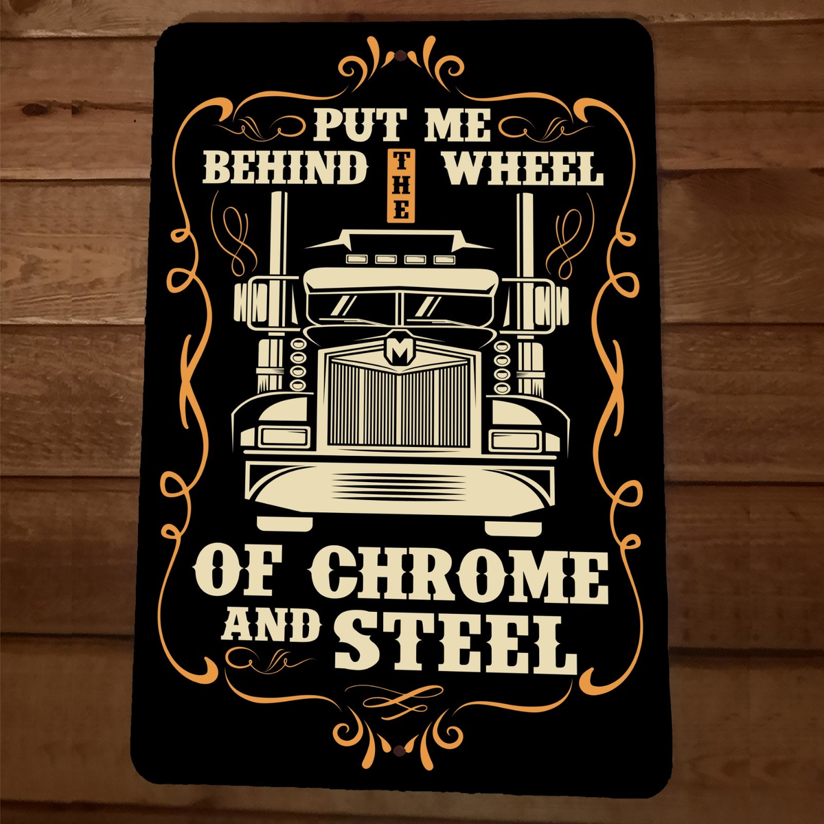 Put me Behind the Wheel of Steel and Chrome Semi Rig Truck 8x12 Metal Wall Sign
