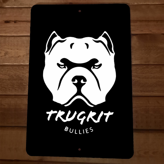 Trugrit Bullies Dogs bulldogs pitbulls 8x12 Metal Wall Sign