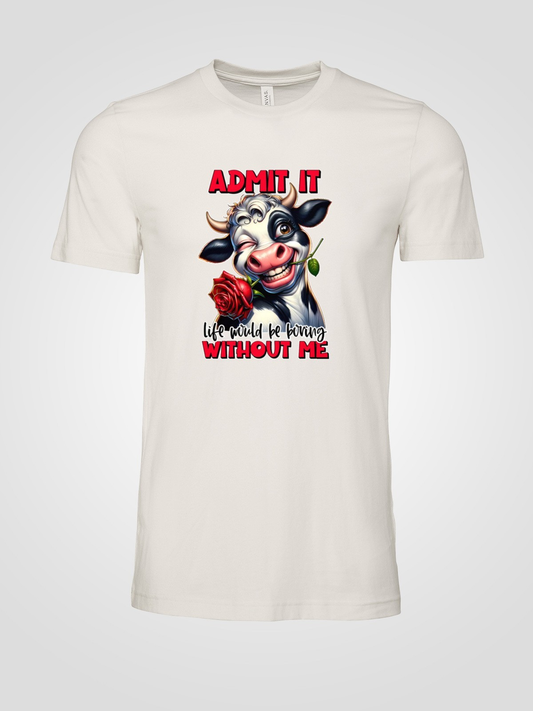 Admit It Life Would Be Boring Without Me Cow Mens T Shirt Mens T Shirt