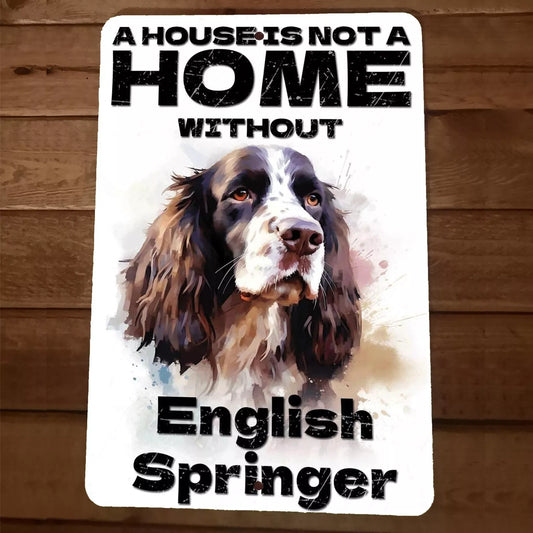 A House is Not a Home Without English Springer Dog 8x12 Metal Wall Animal Sign