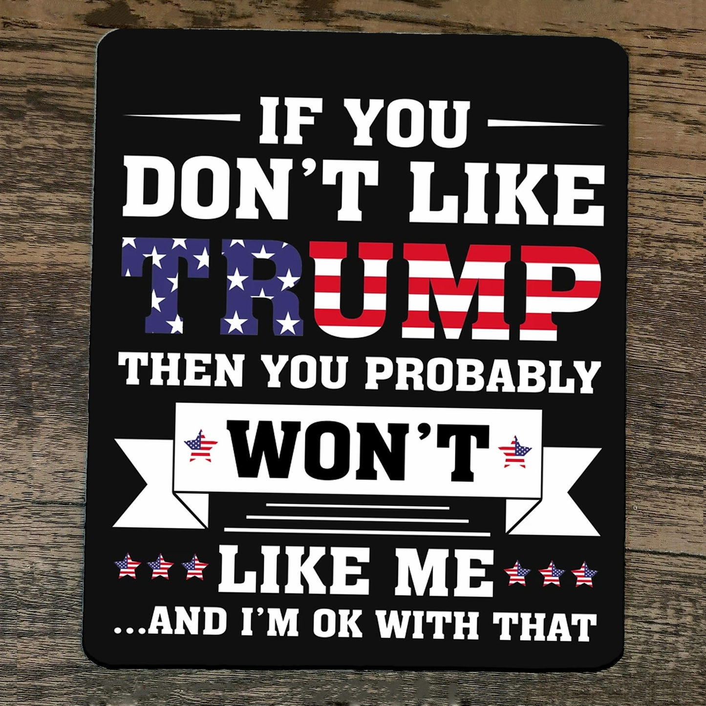 Mouse Pad If You Dont Like Trump You Wont Like Me and Im OK With That