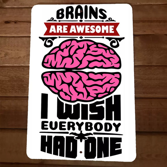 Brains Are Awesome I Wish Everybody Had One 8x12 Metal Wall Sign