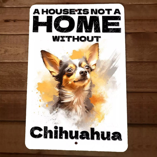 A House is Not a Home Without Chihuahua Dog 8x12 Metal Wall Animal Sign