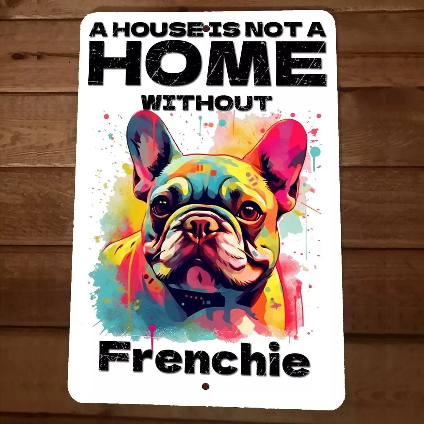 A House is Not a Home Without Frenchie Dog 8x12 Metal Wall Animal Sign