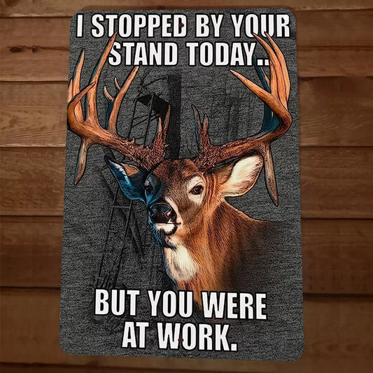 Deer Stopped By Your Stand While You Were at Work 8x12 Metal Wall Sign