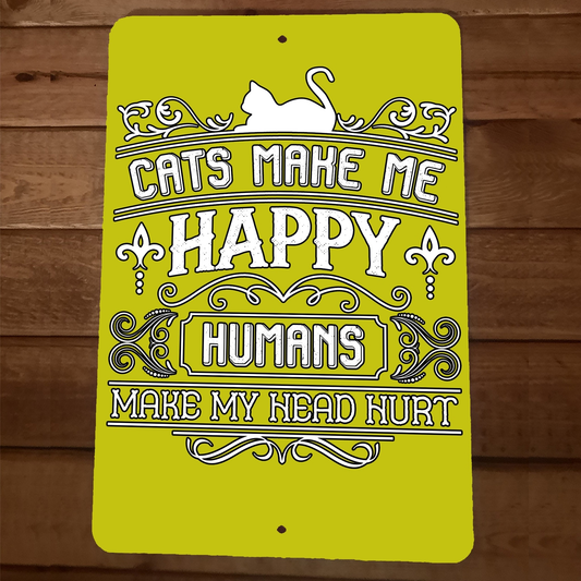 Cats Make Me Happy Humans Make My Head Hurt 8x12 Metal Wall Animal Sign