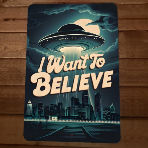 I Want To Believe UFO Flying Saucer Aliens 8x12 Metal Wall Sign