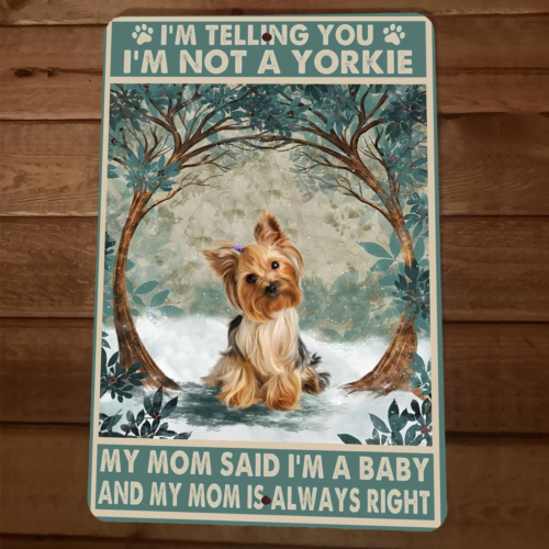 Im Not a Yorkie Mom Said Im a Baby 8x12 Metal Wall Animal Dog Sign