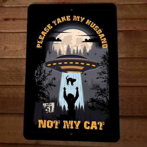 UFO Flying Saucer Please Take My Husband Not My Cat 8x12 Metal Wall Sign