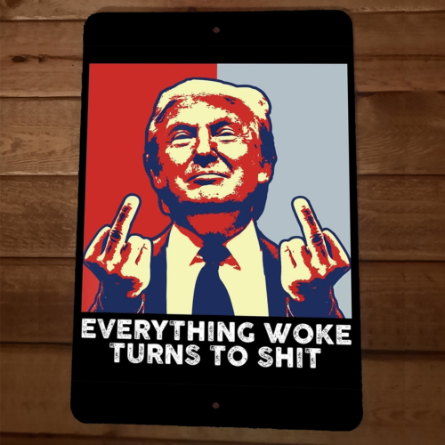 Trump Everythign Woke Turns to Sh*t 45 47 USA president Don 8x12 Metal Wall Sign