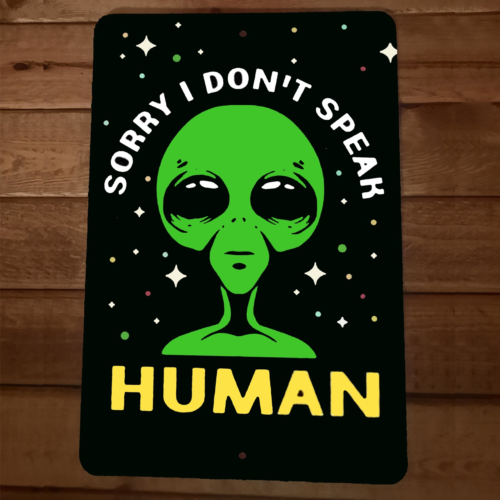 Sorry I Dont Speak Human Alien 8x12 Metal Wall Sign