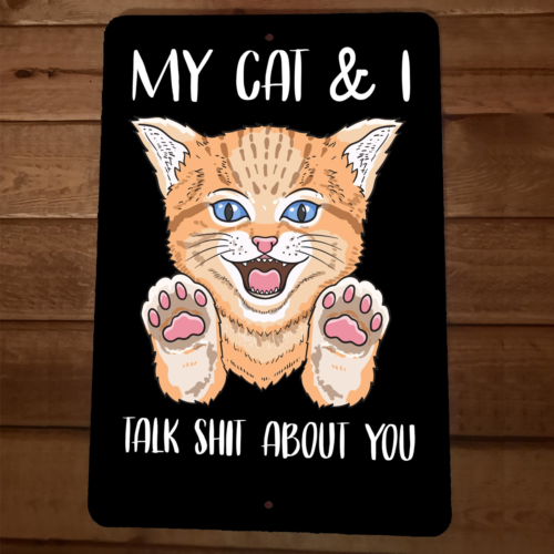 My Cat and I Talk Sh*t About You 8x12 Metal Wall Sign Animal Poster