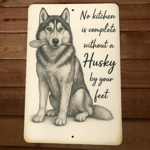No Kitchen is Complete Without a Husky by Your Feet 8x12 Metal Dog Animal Sign