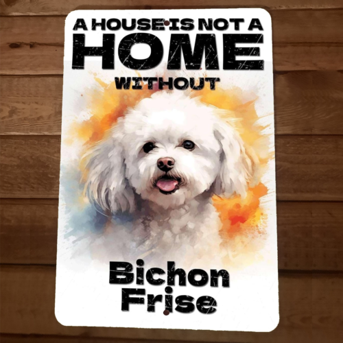 A House is Not a Home Without Bichon Frise Dog 8x12 Metal Wall Animal Sign